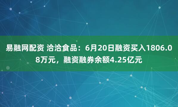 易融网配资 洽洽食品：6月20日融资买入1806.08万元，融资融券余额4.25亿元