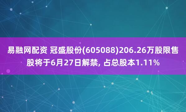 易融网配资 冠盛股份(605088)206.26万股限售股将于6月27日解禁, 占总股本1.11%