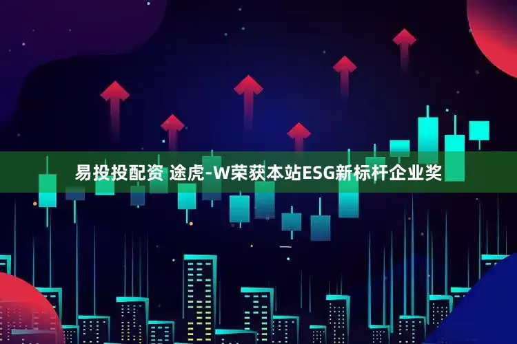 易投投配资 途虎-W荣获本站ESG新标杆企业奖